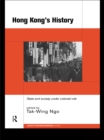 Image for Hong Kong&#39;s history: state and society under colonial rule