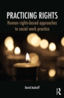 Image for Practicing rights: human rights-based approaches to social work practice