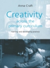 Image for Creativity across the primary curriculum: framing and developing practice