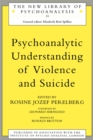 Image for Psychoanalytic Understanding of Violence and Suicide