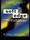 Image for The soft edge: a natural history and future of the information revolution