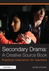 Image for Secondary drama: a creative source book: practical inspiration for teachers