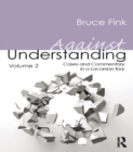 Image for Against understanding.: (Cases and commentary in a Lacanian key) : Volume 2,