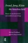 Image for Freud, Jung, Klein - the fenceless field: essays on psychoanalysis and analytical psychology