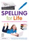 Image for Spelling for life: uncovering the simplicity and science of spelling
