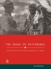 Image for The house of difference: cultural politics and national identity in Canada
