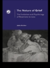 Image for The nature of grief: the evolution and psychology of reactions to loss