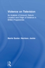 Image for Violence on Television: An Analysis of Amount, Nature, Location and Origin of Violence in British Programmes