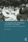Image for The making and breaking of Soviet Lithuania: memory and modernity in the wake of war