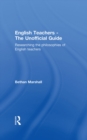 Image for English teachers: the unofficial guide : researching the philosophies of English teachers