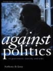 Image for Against politics: on government, anarchy, and order
