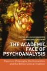 Image for The academic face of psychoanalysis: papers in philosophy, the humanities, and the British clinical tradition