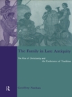 Image for The Family in Late Antiquity: The Rise of Christianity and the Endurance of Tradition