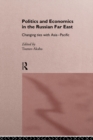 Image for Politics and Economics in the Russian Far East: Changing Ties with Asia-Pacific