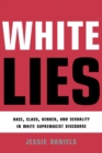 Image for White lies: race, class, gender, and sexuality in white supremacist discourse