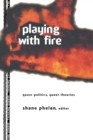 Image for Playing with fire: queer politics, queer theories