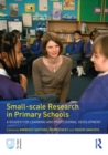 Image for Small-scale research in primary schools: a reader for learning and professional development