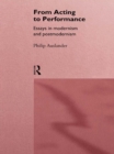 Image for From acting to performance: essays in modernism and postmodernism.