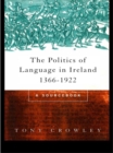 Image for The politics of language in Ireland, 1366-1922: a sourcebook
