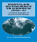 Image for Popular Autocracy in Greece, 1936-1941: A Political Biography of General Ioannis Metaxas