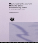 Image for Modern architecture in historic cities: policy, planning and building in contemporary France