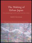 Image for The making of urban Japan: cities and planning from Edo to the twenty-first century