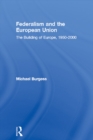 Image for Federalism and the European Union: The Building of Europe 1950-2000