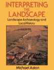 Image for Interpreting the landscape: landscape archaeology and local history