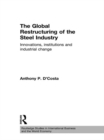 Image for The global restructuring of the steel industry: innovations, institutions and industrial change