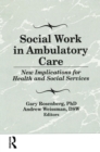 Image for Social work in ambulatory care: new implications for health and social services