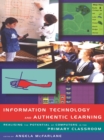 Image for Information technology and authentic learning: realising the potential of computers in the primary classroom