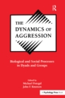 Image for The dynamics of aggression: biological and social processes in dyads and groups