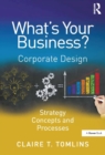 Image for What&#39;s your business?: corporate design strategy concepts and processes