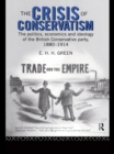 Image for The crisis of conservatism: the politics, economics and ideology of the British Conservative party, 1880-1914
