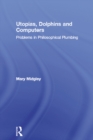 Image for Utopias, dolphins and computers: problems of philosophical plumbing