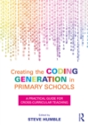 Image for Creating the coding generation in primary schools: a practical guide for cross-curricular teaching