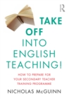 Image for Take off into English teaching!: how to prepare for your secondary teacher training programme
