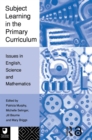 Image for Subject learning in the primary curriculum: issues in English, science and mathematics