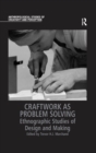 Image for Craftwork as Problem Solving: Ethnographic Studies of Design and Making