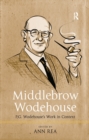 Image for Middlebrow Wodehouse: P.G. Wodehouse&#39;s work in context