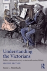 Image for Understanding the Victorians: politics, culture and society in nineteenth-century Britain