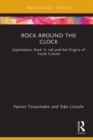 Image for Rock Around the Clock: Exploitation, Rock &#39;N&#39; Roll and the Origins of Youth Culture