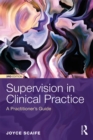 Image for Supervision in clinical practice: a practitioner&#39;s guide