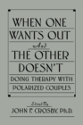 Image for When one wants out and the other doesn&#39;t: doing therapy with polarized couples