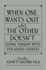 Image for When One Wants Out And The Other Doesn&#39;t: Doing Therapy With Polarized Couples