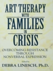 Image for Art therapy with families in crisis: overcoming resistance through nonverbal expression