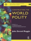 Image for Constructing the world polity: essays on international institutionalization