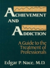 Image for Achievement and addiction: a guide to the treatment of professionals