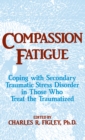 Image for Compassion fatigue: coping with secondary traumatic stress disorder in those who treat the traumatized
