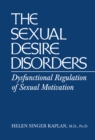 Image for The sexual desire disorders: dysfunctional regulation of sexual motivation